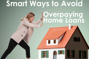 Smart Ways to Avoid Overpaying Home Loans 